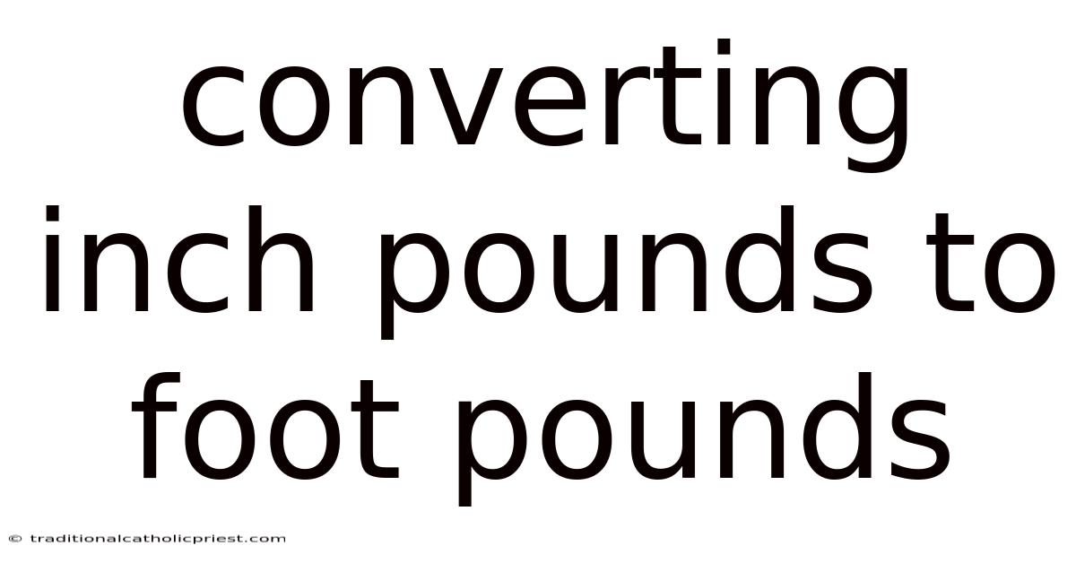 Converting Inch Pounds To Foot Pounds
