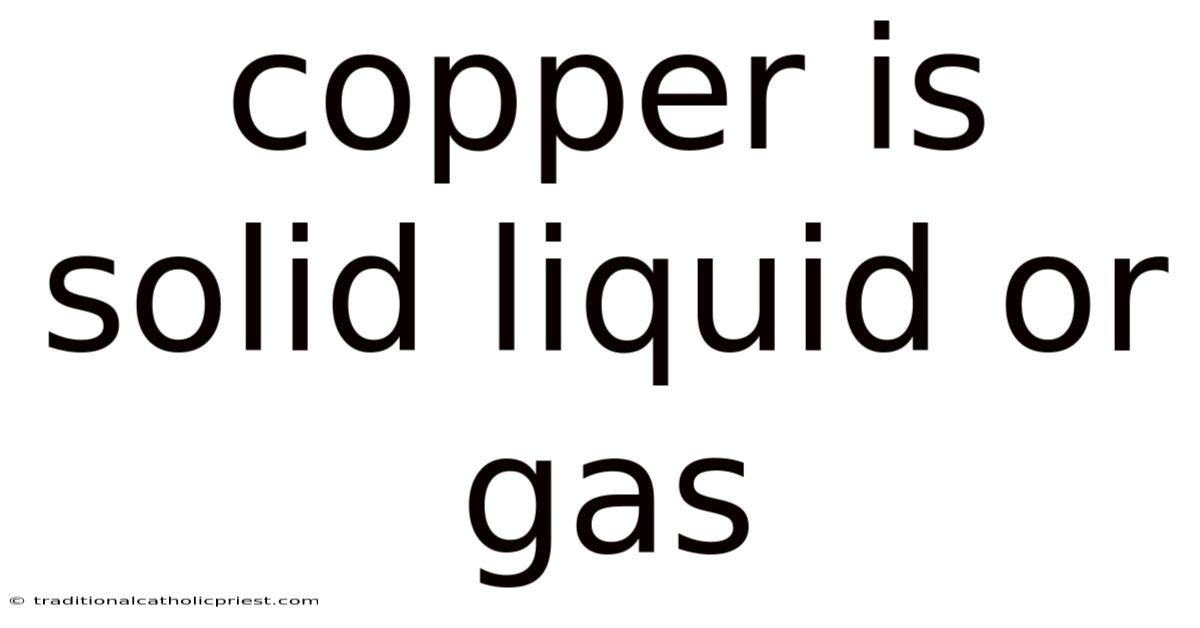 Copper Is Solid Liquid Or Gas