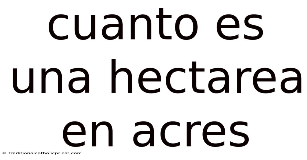 Cuanto Es Una Hectarea En Acres