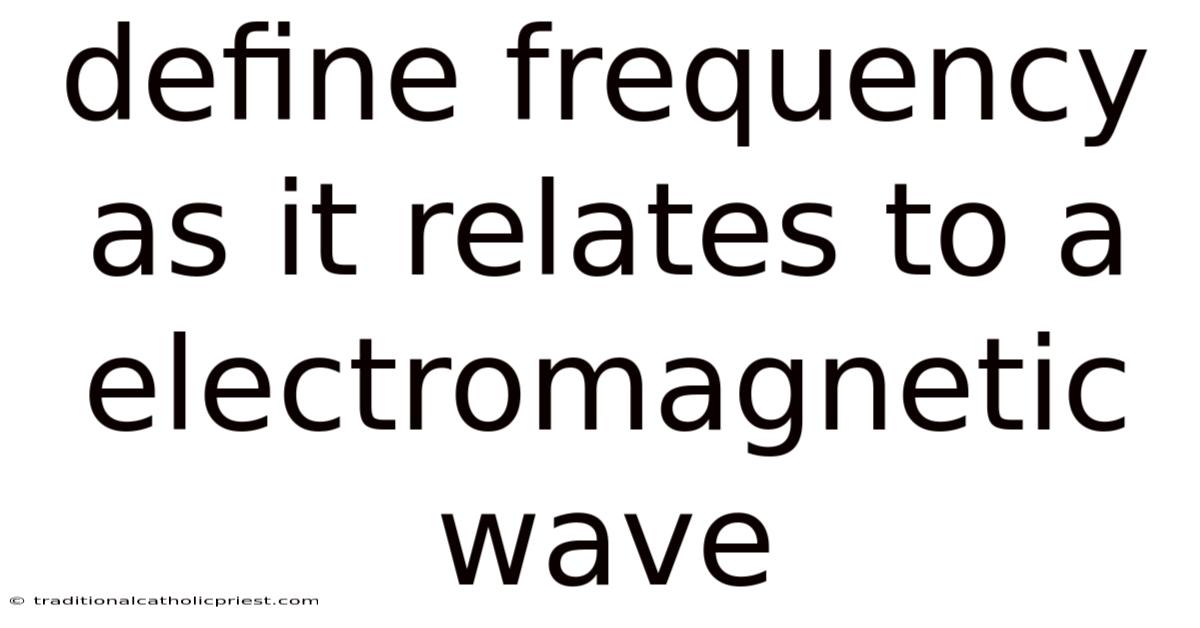 Define Frequency As It Relates To A Electromagnetic Wave