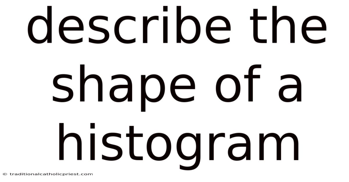 Describe The Shape Of A Histogram