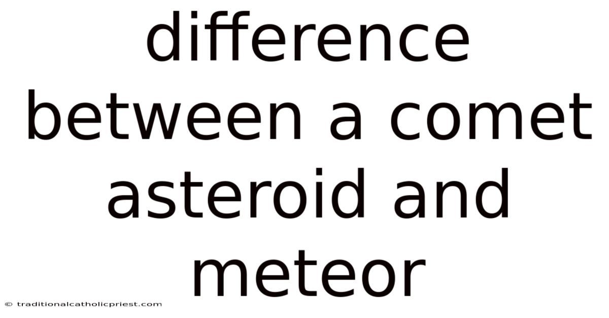 Difference Between A Comet Asteroid And Meteor