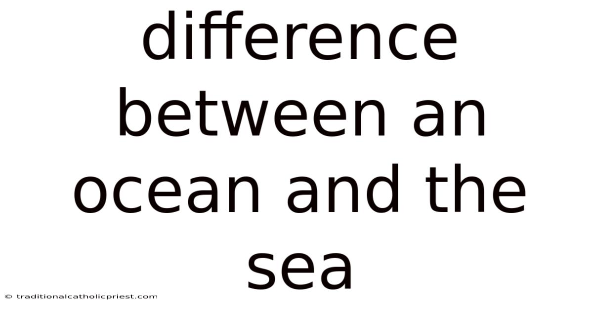 Difference Between An Ocean And The Sea