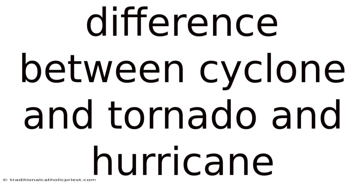 Difference Between Cyclone And Tornado And Hurricane