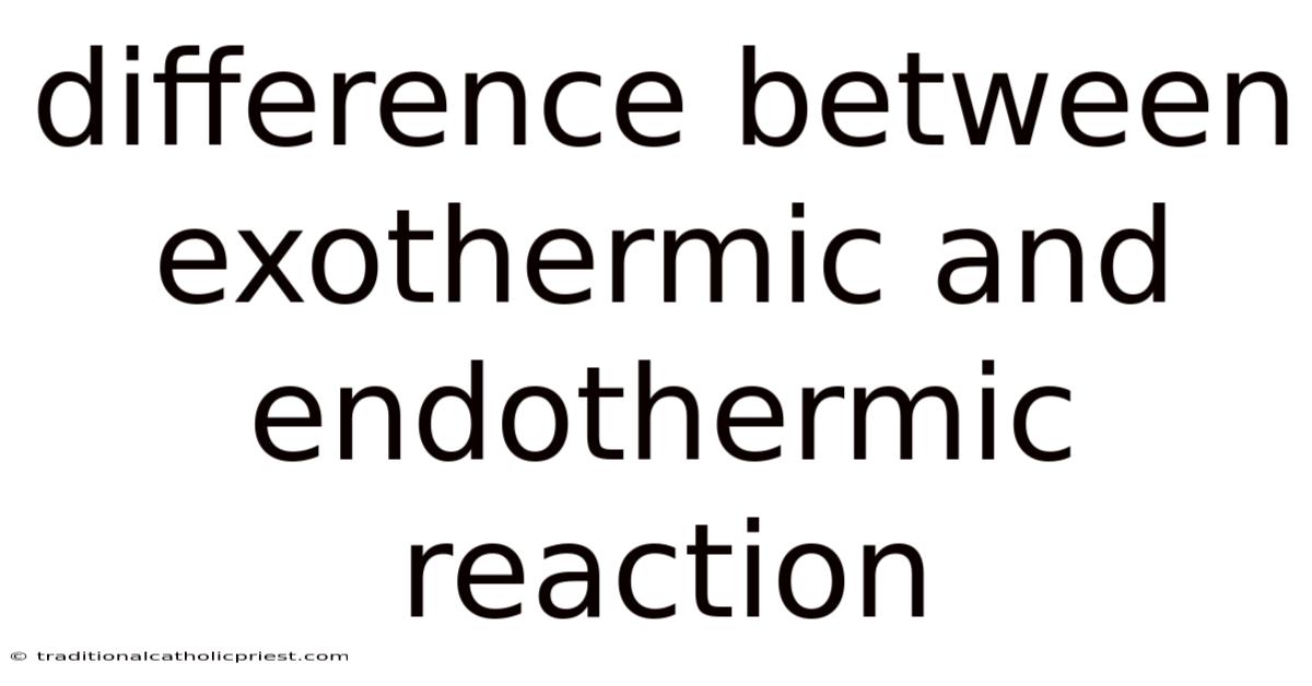 Difference Between Exothermic And Endothermic Reaction