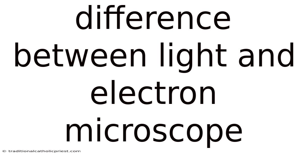 Difference Between Light And Electron Microscope