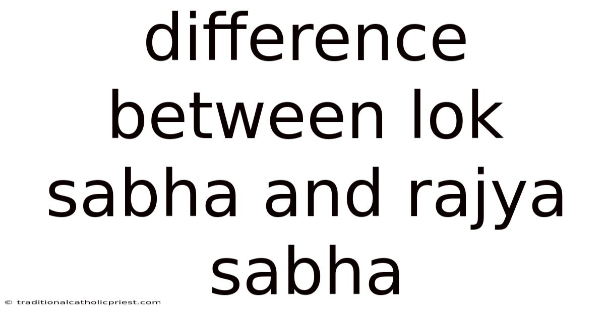 Difference Between Lok Sabha And Rajya Sabha