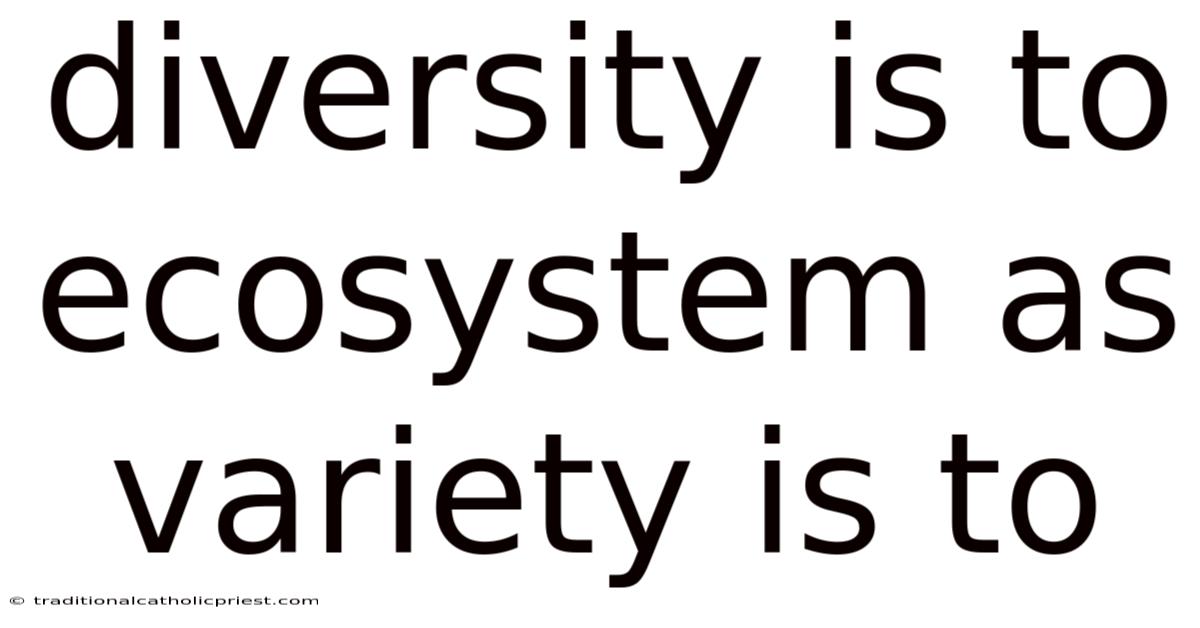 Diversity Is To Ecosystem As Variety Is To