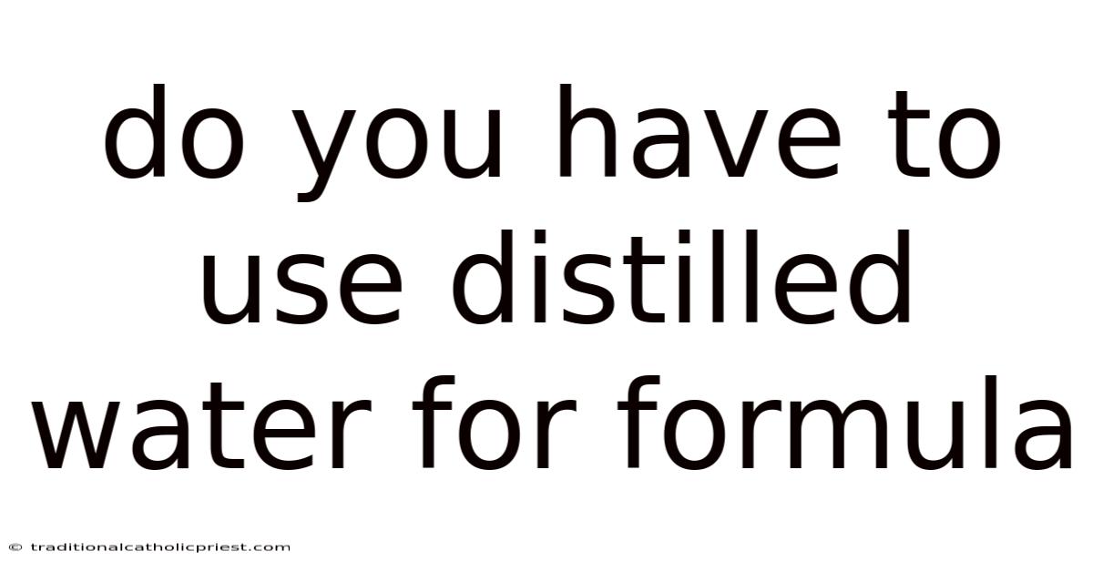 Do You Have To Use Distilled Water For Formula