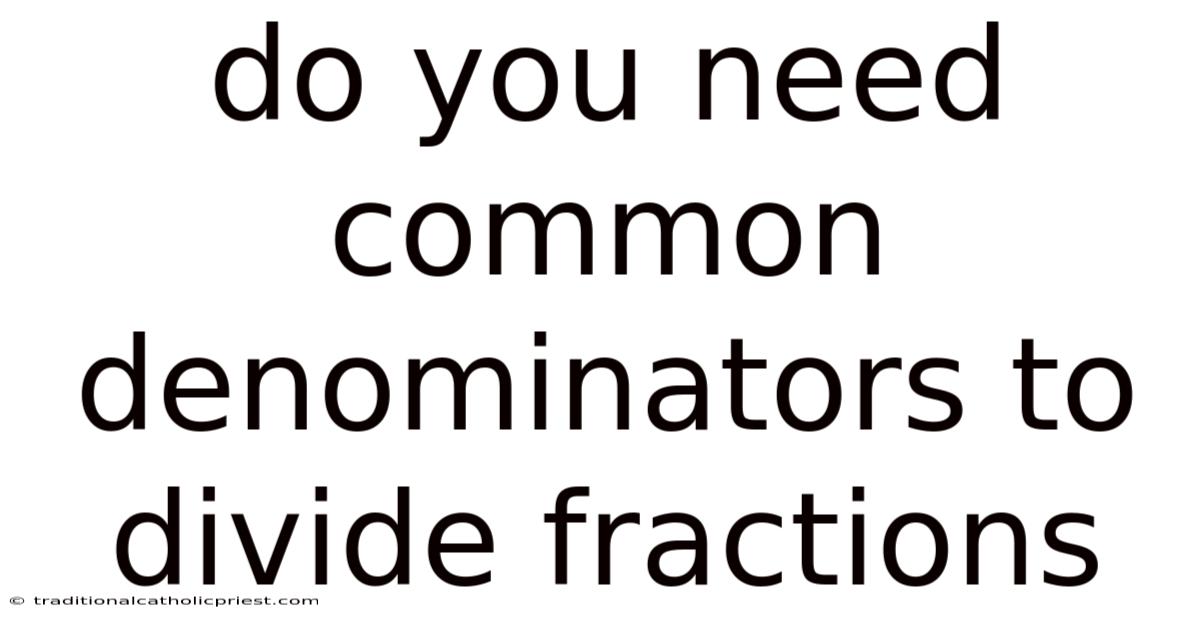 Do You Need Common Denominators To Divide Fractions