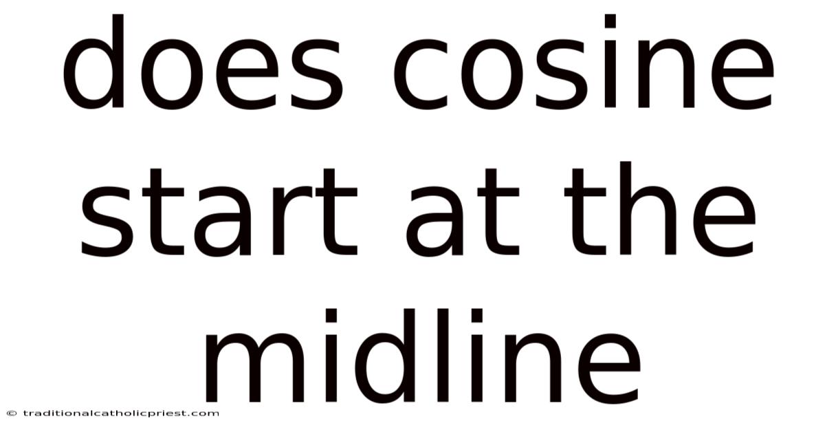 Does Cosine Start At The Midline