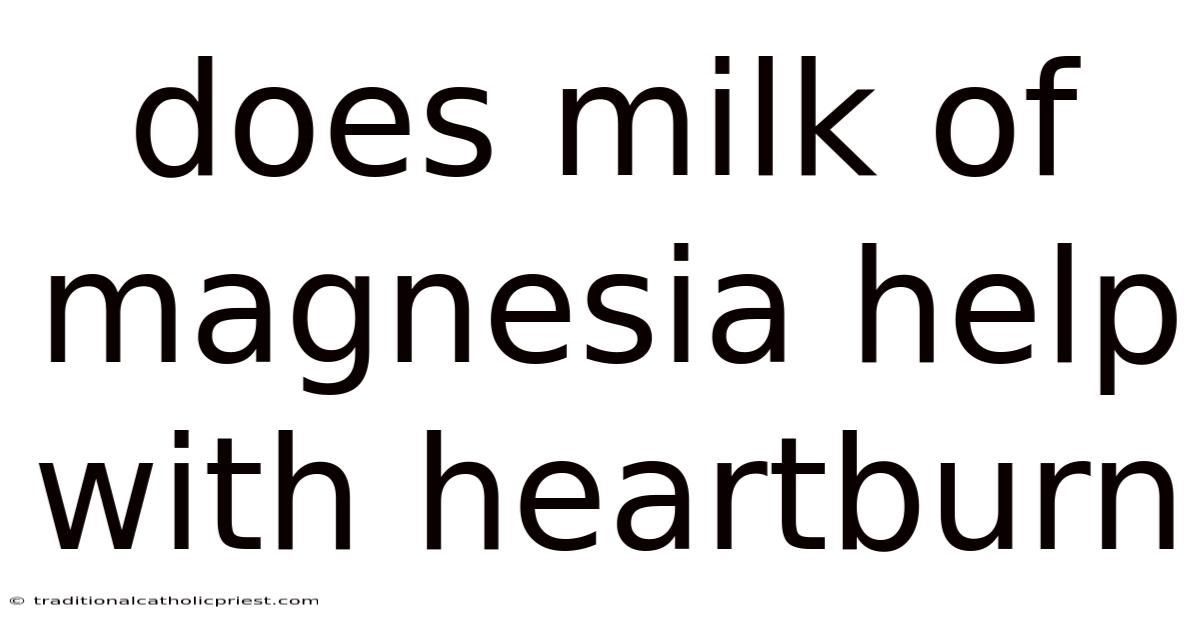 Does Milk Of Magnesia Help With Heartburn