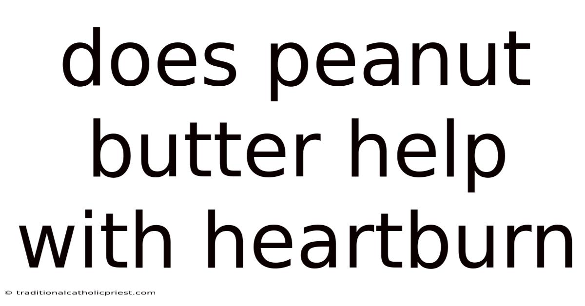 Does Peanut Butter Help With Heartburn