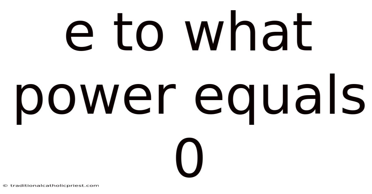 E To What Power Equals 0