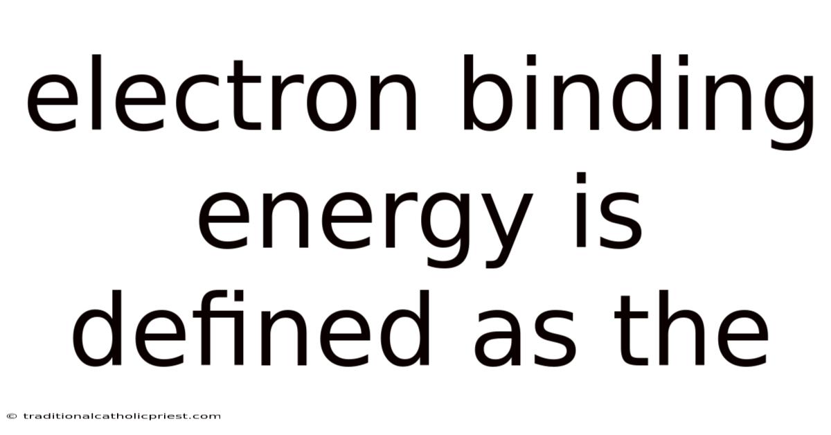 Electron Binding Energy Is Defined As The