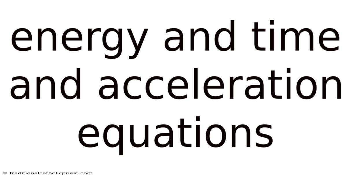 Energy And Time And Acceleration Equations