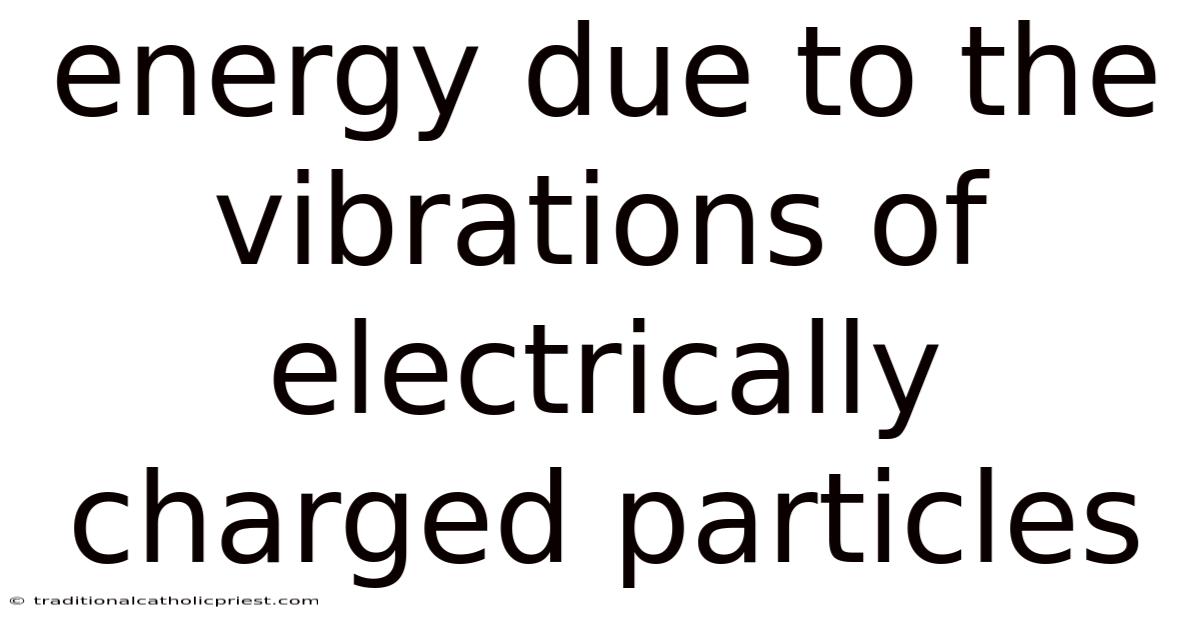 Energy Due To The Vibrations Of Electrically Charged Particles