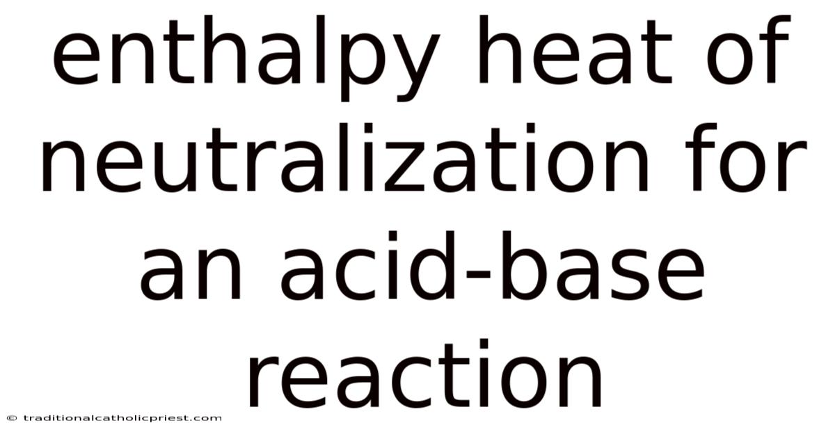 Enthalpy Heat Of Neutralization For An Acid-base Reaction