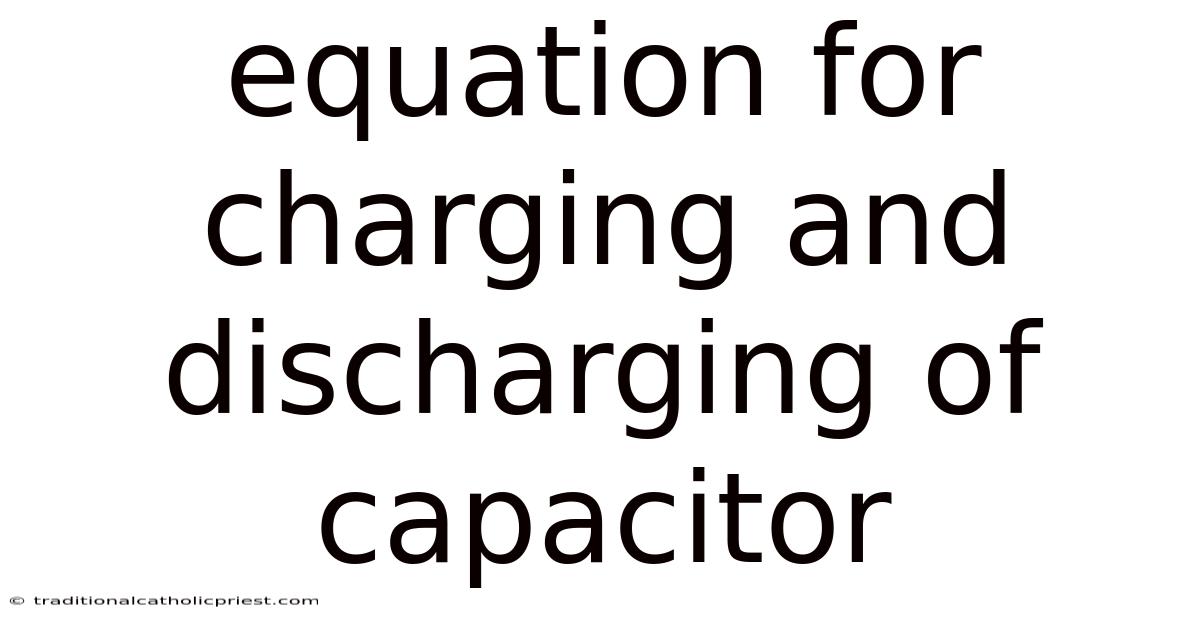 Equation For Charging And Discharging Of Capacitor