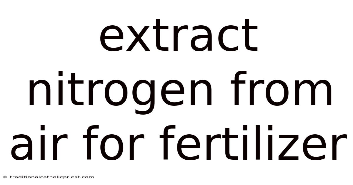 Extract Nitrogen From Air For Fertilizer