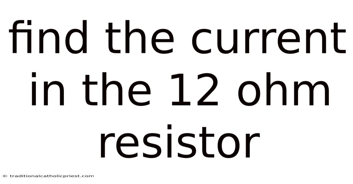 Find The Current In The 12 Ohm Resistor