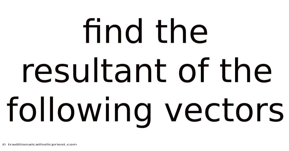 Find The Resultant Of The Following Vectors