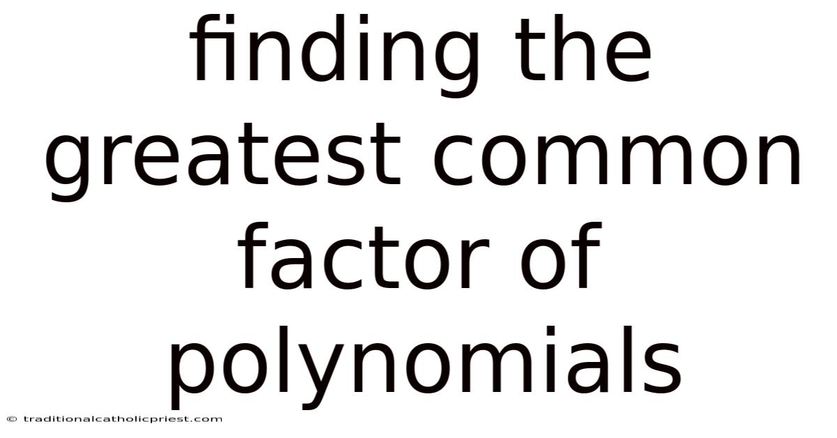 Finding The Greatest Common Factor Of Polynomials