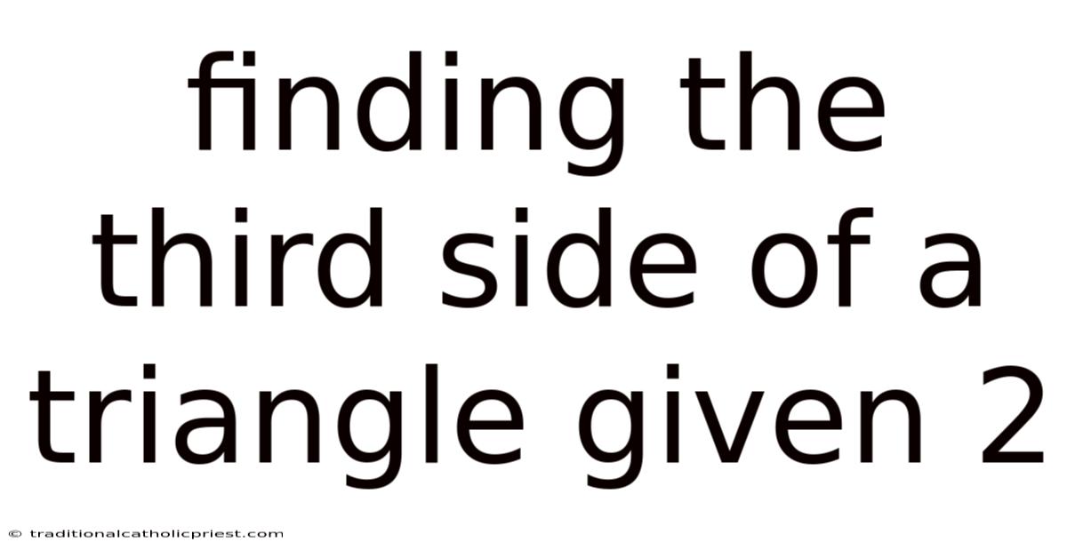 Finding The Third Side Of A Triangle Given 2