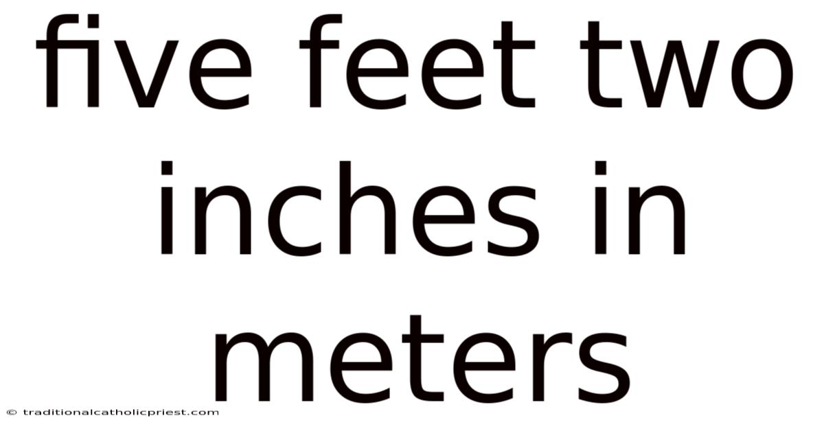Five Feet Two Inches In Meters