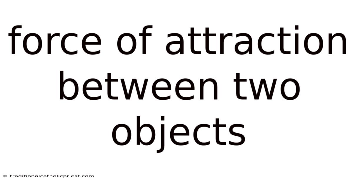 Force Of Attraction Between Two Objects