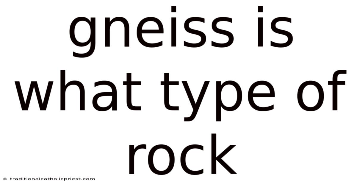 Gneiss Is What Type Of Rock
