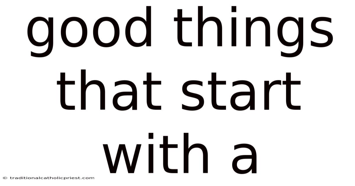 Good Things That Start With A
