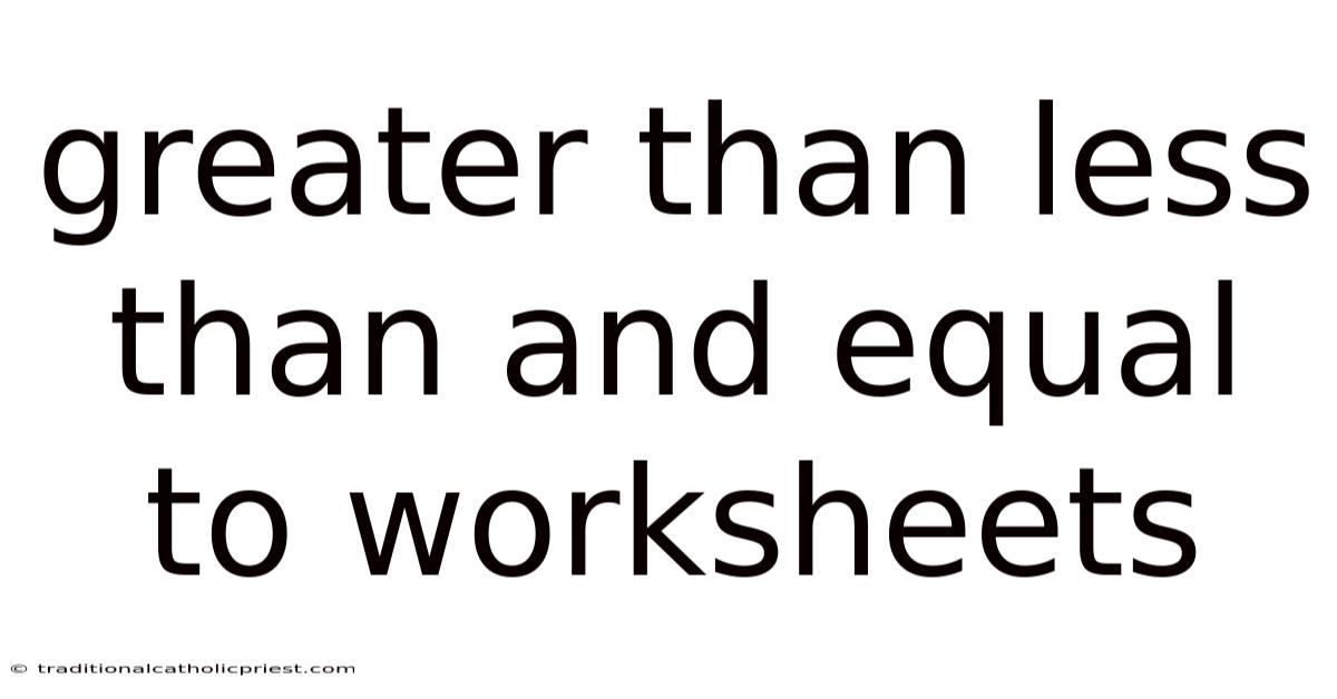 Greater Than Less Than And Equal To Worksheets