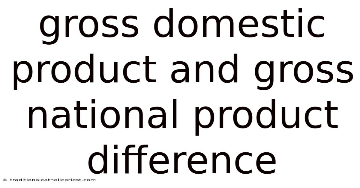 Gross Domestic Product And Gross National Product Difference