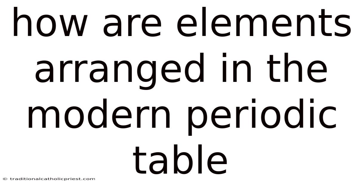 How Are Elements Arranged In The Modern Periodic Table