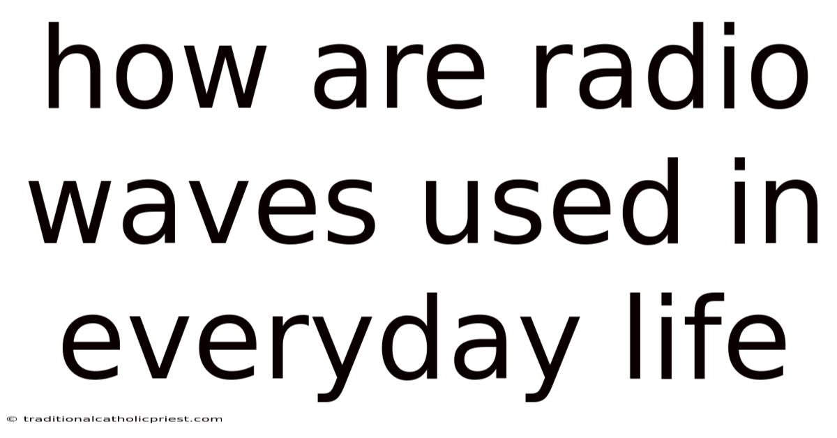How Are Radio Waves Used In Everyday Life