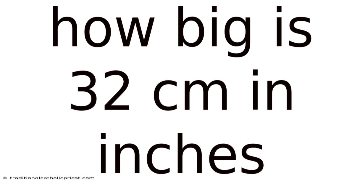 How Big Is 32 Cm In Inches