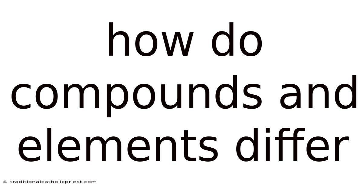 How Do Compounds And Elements Differ