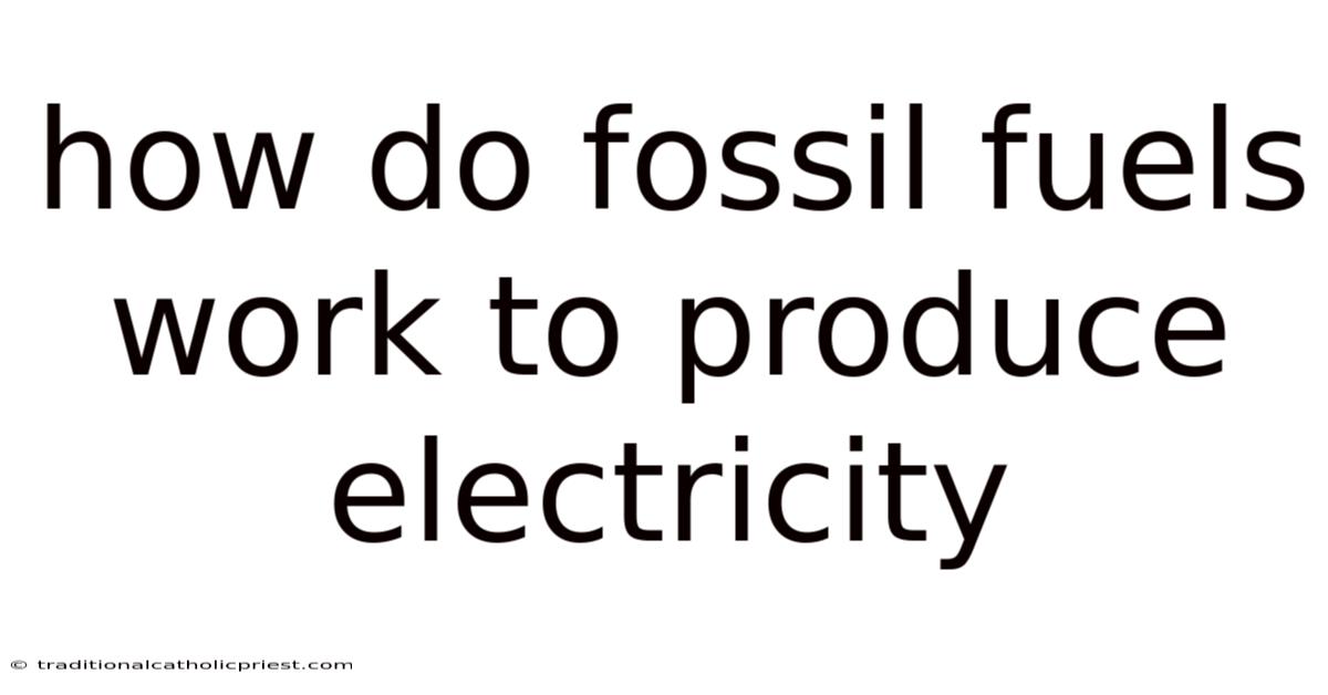 How Do Fossil Fuels Work To Produce Electricity