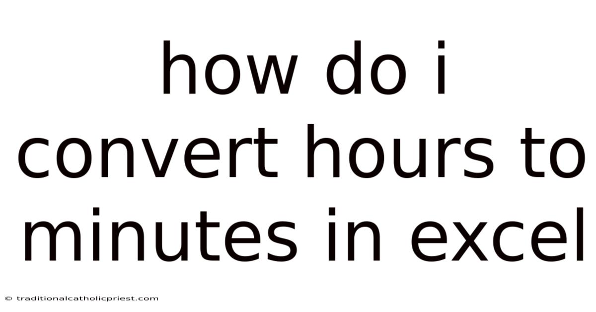 How Do I Convert Hours To Minutes In Excel