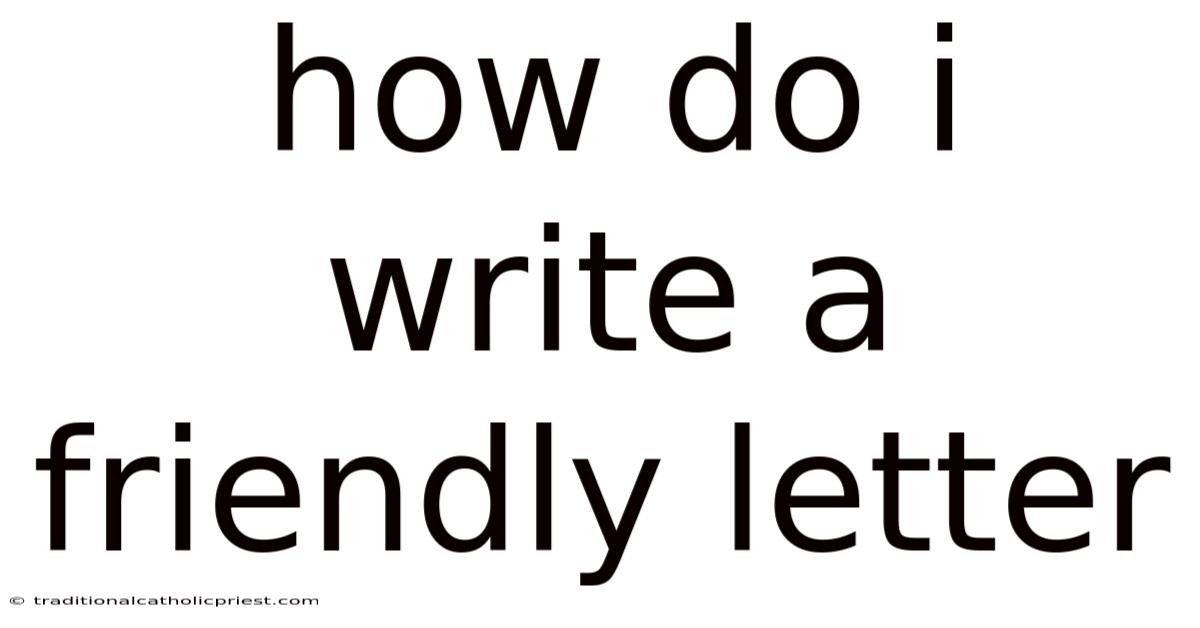 How Do I Write A Friendly Letter