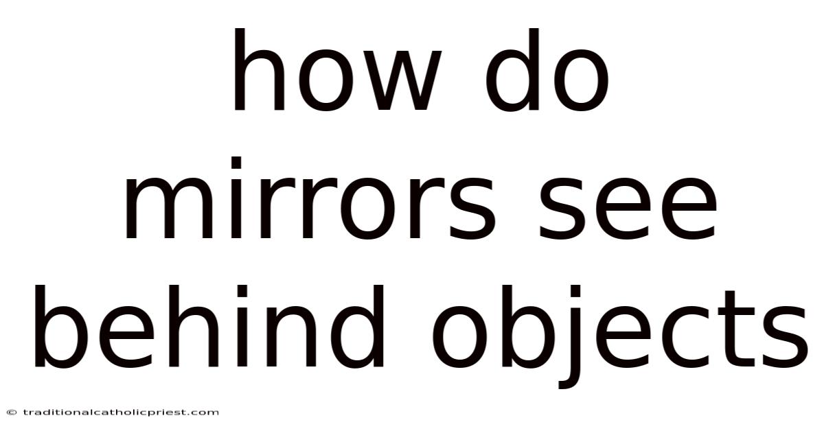 How Do Mirrors See Behind Objects