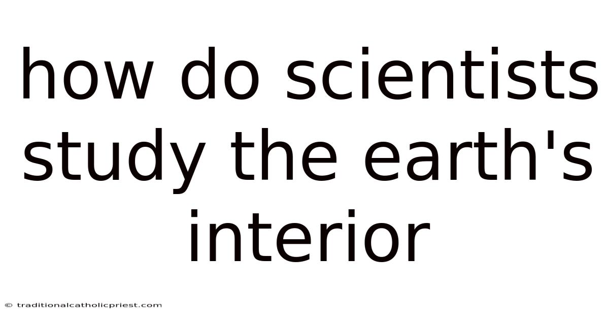 How Do Scientists Study The Earth's Interior