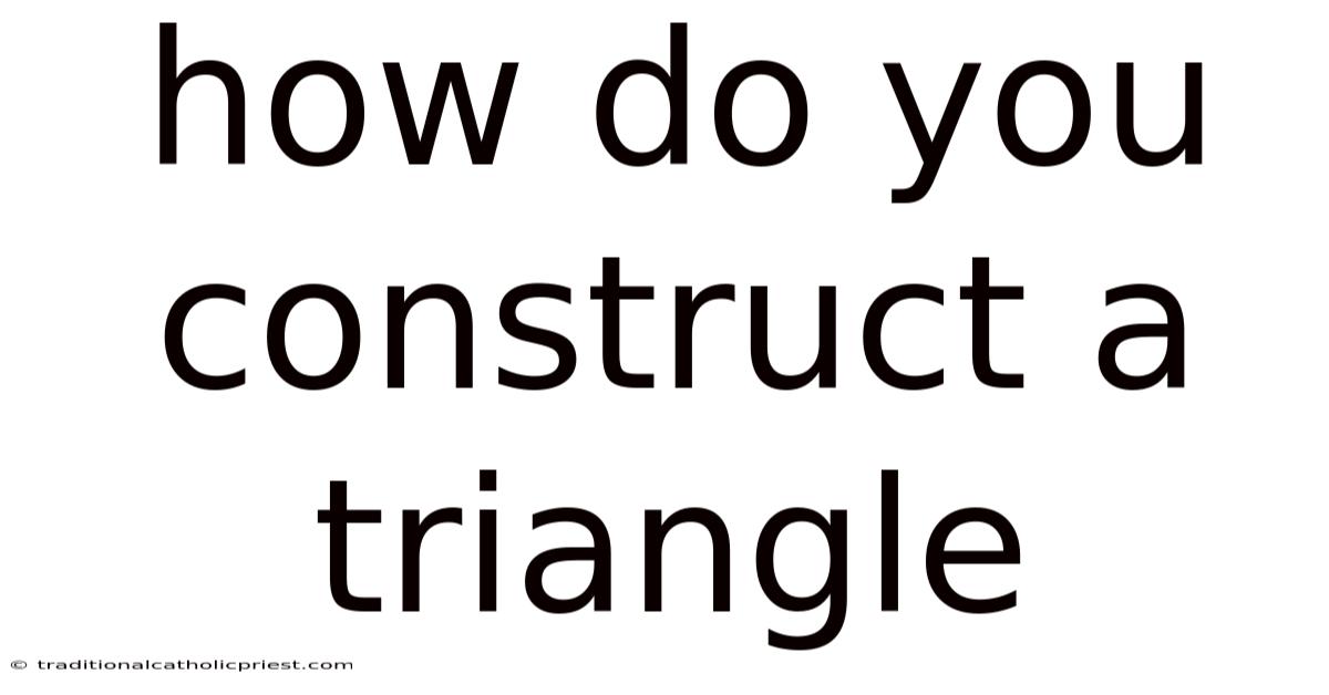 How Do You Construct A Triangle