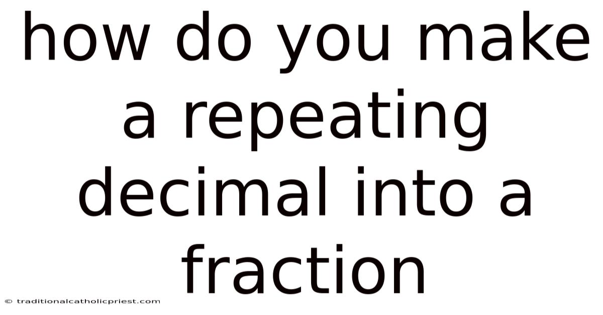 How Do You Make A Repeating Decimal Into A Fraction