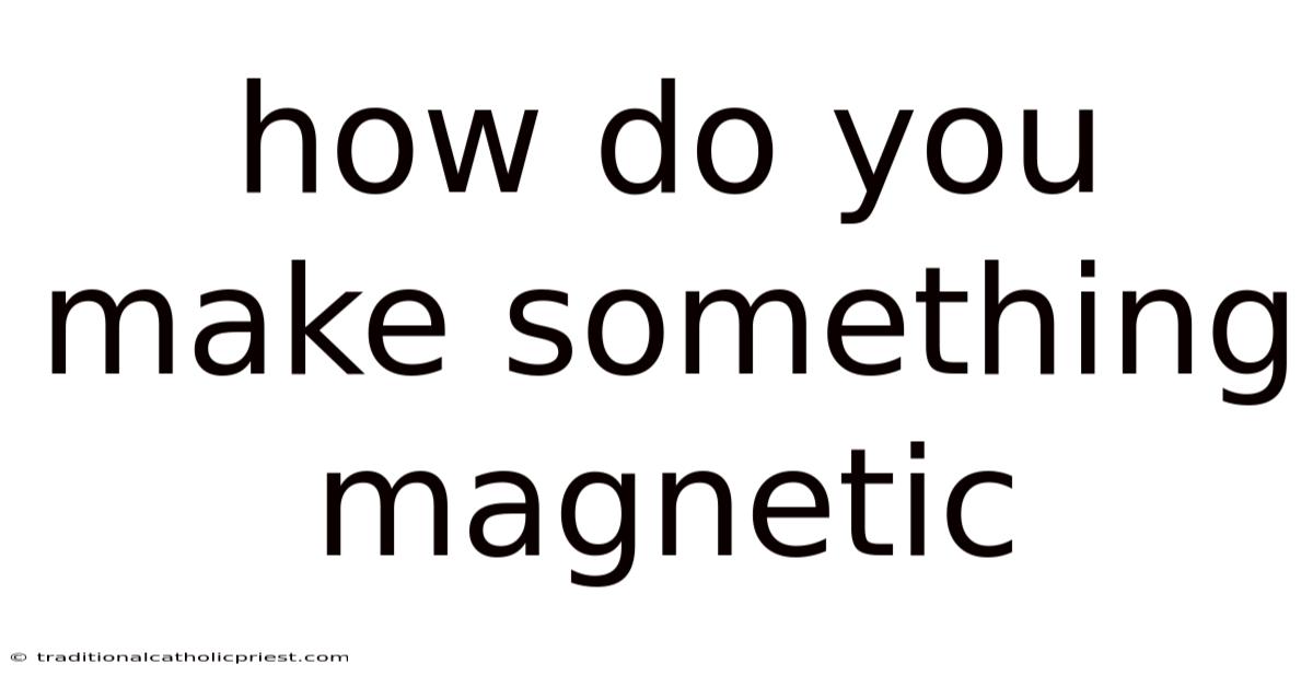 How Do You Make Something Magnetic
