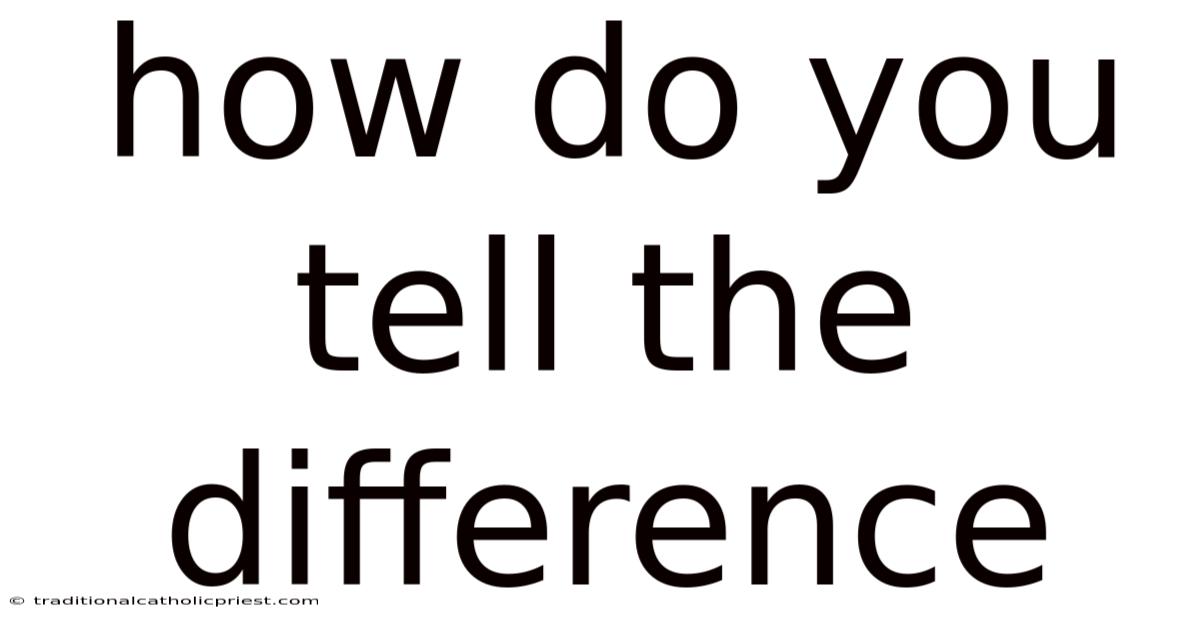How Do You Tell The Difference