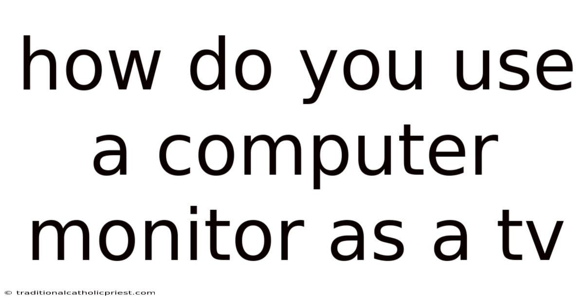 How Do You Use A Computer Monitor As A Tv