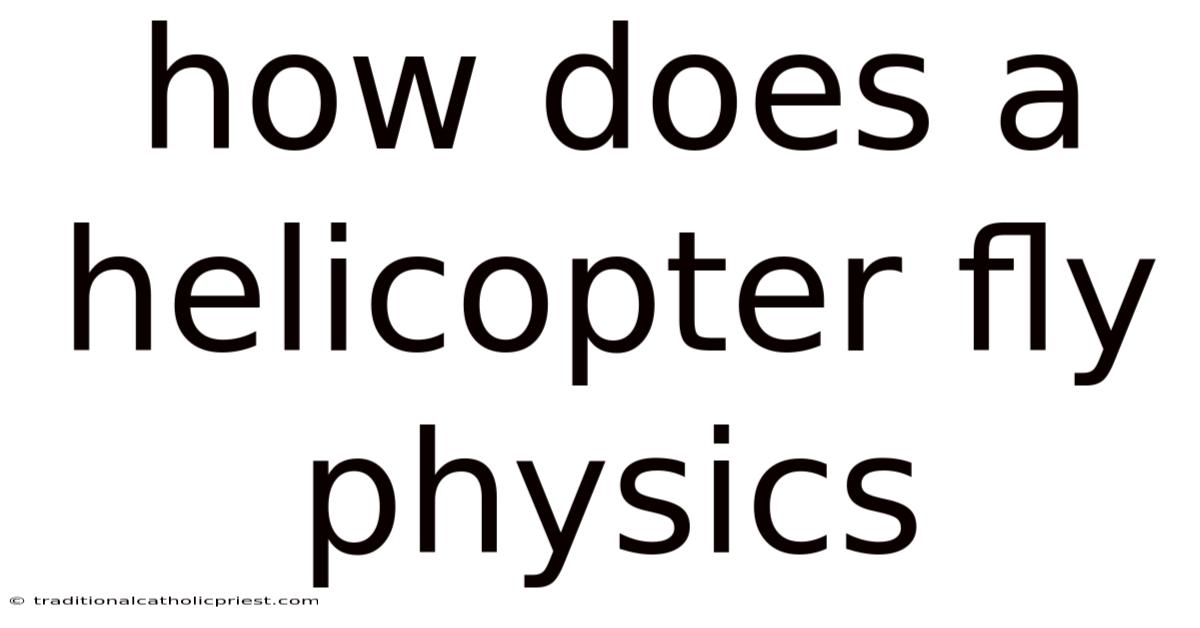 How Does A Helicopter Fly Physics