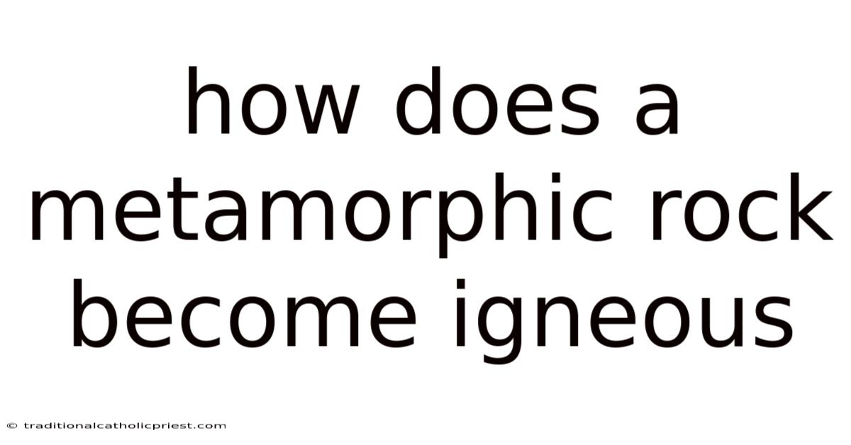 How Does A Metamorphic Rock Become Igneous